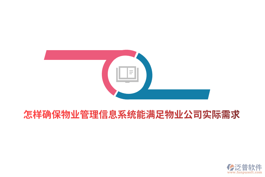 怎樣確保物業(yè)管理信息系統(tǒng)能滿足物業(yè)公司實際需求？