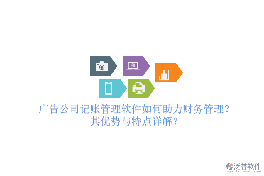 廣告公司記賬管理軟件如何助力財務(wù)管理？其優(yōu)勢與特點詳解？