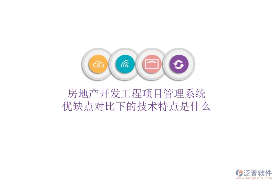房地產(chǎn)開(kāi)發(fā)工程項(xiàng)目管理系統(tǒng)，優(yōu)缺點(diǎn)對(duì)比下的技術(shù)特點(diǎn)是什么？