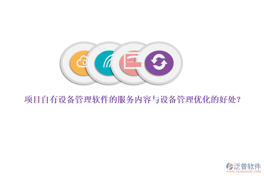 項目自有設(shè)備管理軟件的服務(wù)內(nèi)容與設(shè)備管理優(yōu)化的好處？