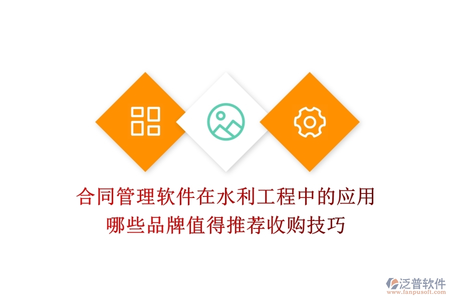 合同管理軟件在水利工程中的應(yīng)用，哪些品牌值得推薦？收購(gòu)技巧
