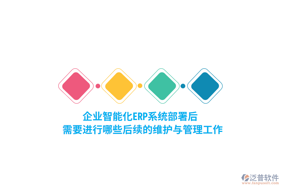 企業(yè)智能化ERP系統(tǒng)部署后，需要進(jìn)行哪些后續(xù)的維護(hù)與管理工作？