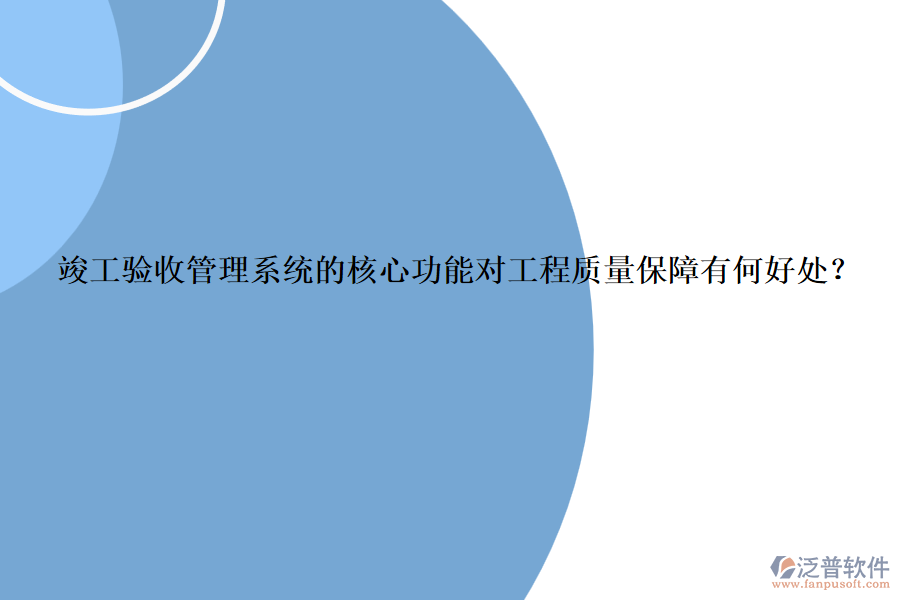 竣工驗收管理系統(tǒng)的核心功能對工程質量保障有何好處？