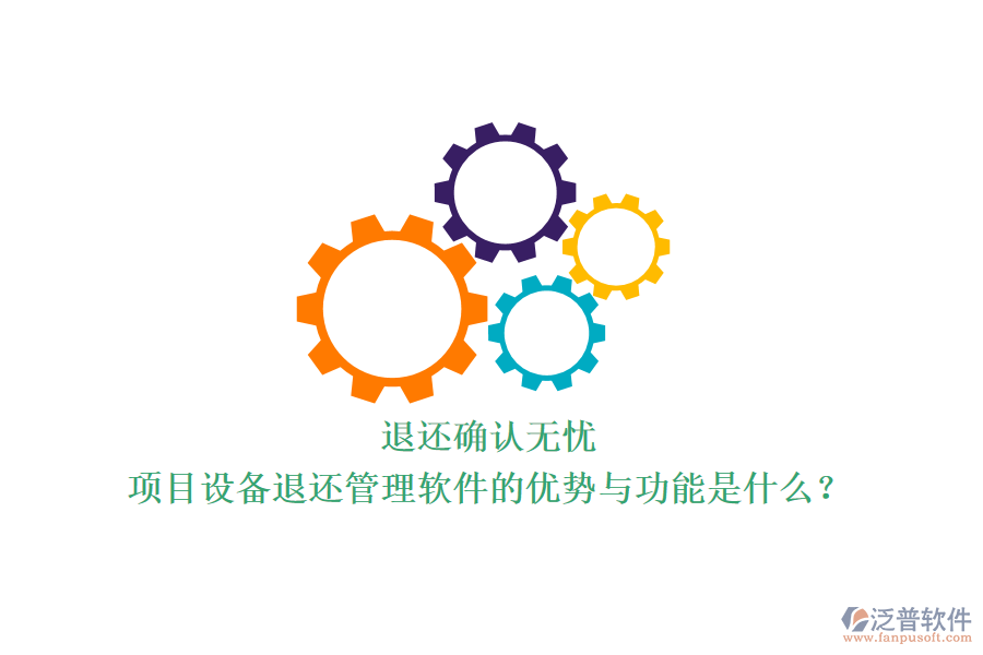 退還確認無憂，項目設備退還管理軟件的優(yōu)勢與功能是什么？