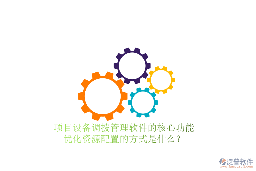 項(xiàng)目設(shè)備調(diào)撥管理軟件的核心功能及其優(yōu)化資源配置的方式是什么？