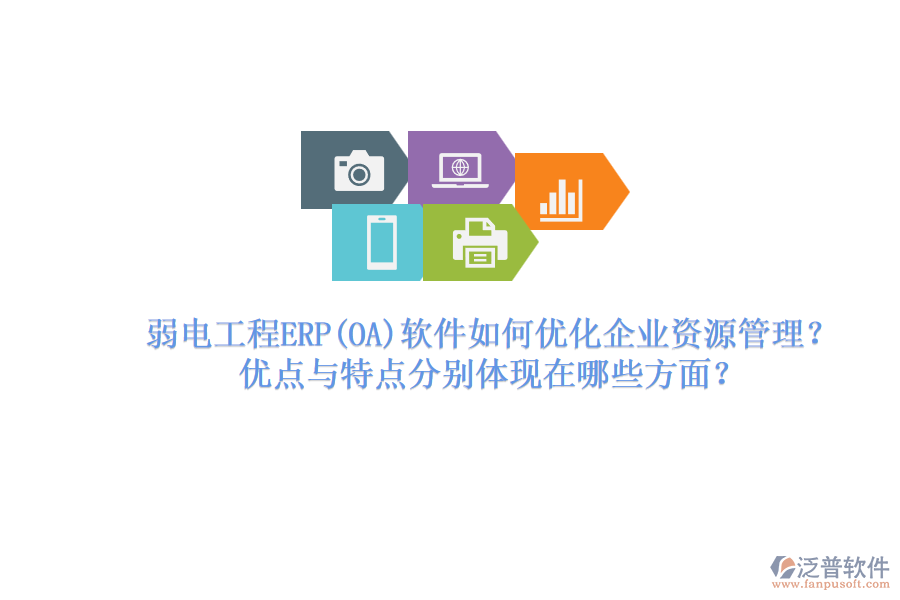 弱電工程ERP軟件如何優(yōu)化企業(yè)資源管理？優(yōu)點與特點分別體現(xiàn)在哪些方面？