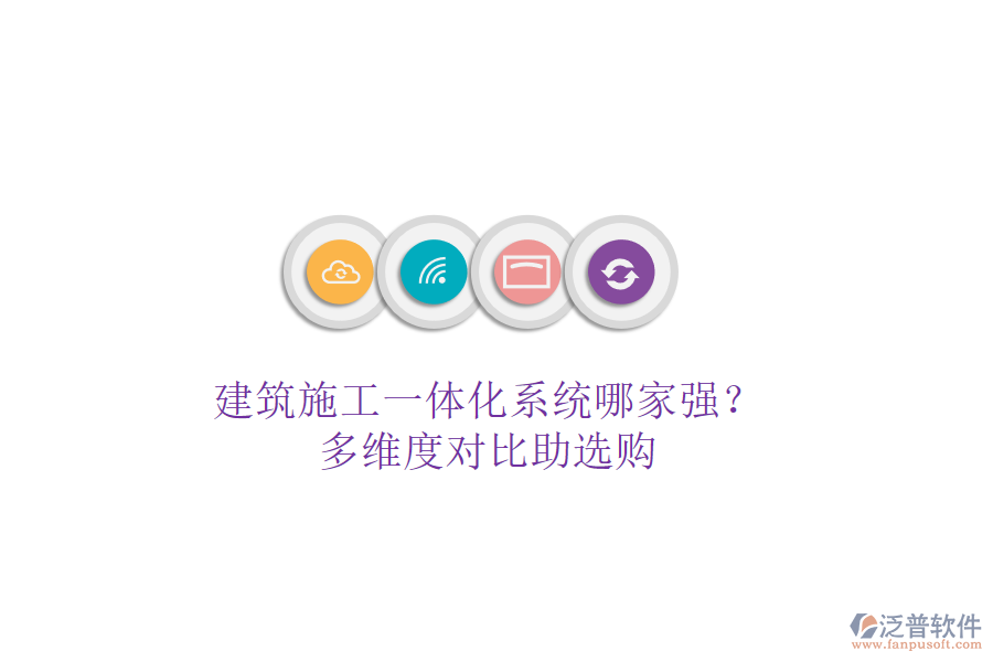建筑施工一體化系統(tǒng)哪家強？多維度對比助選購