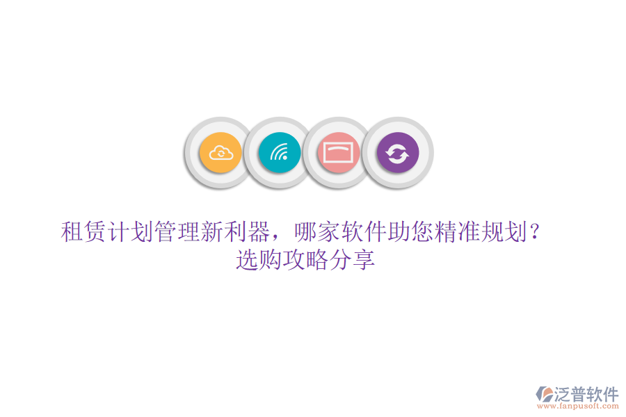 租賃計劃管理新利器，哪家軟件助您精準規(guī)劃？選購攻略分享