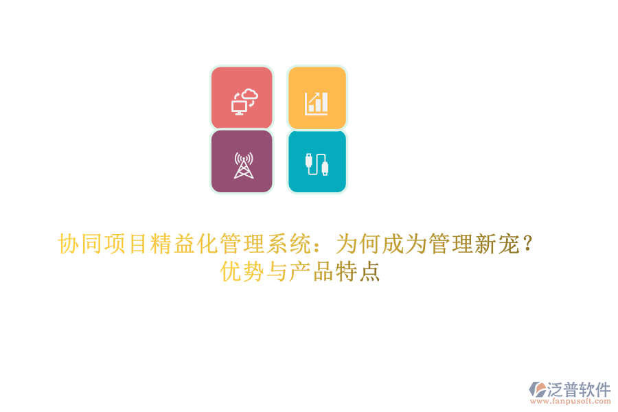 協(xié)同項(xiàng)目精益化管理系統(tǒng)：為何成為管理新寵？優(yōu)勢與產(chǎn)品特點(diǎn)
