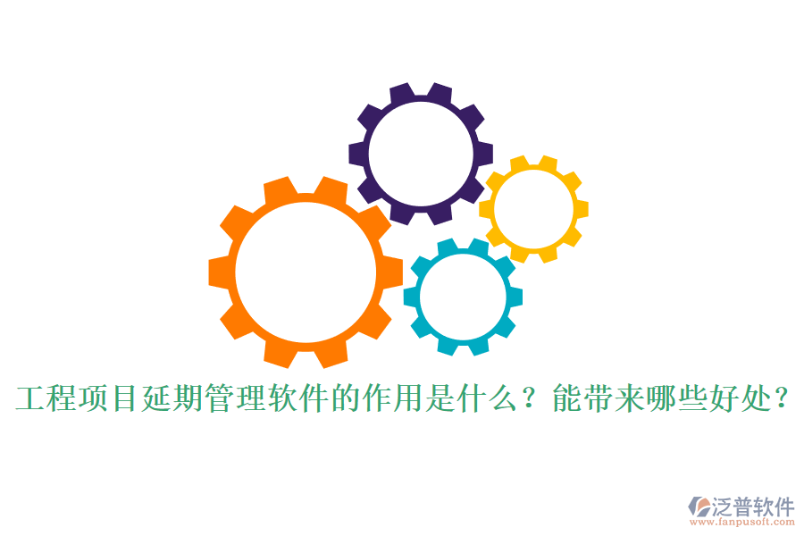 工程項(xiàng)目延期管理軟件的作用是什么？能帶來(lái)哪些好處？