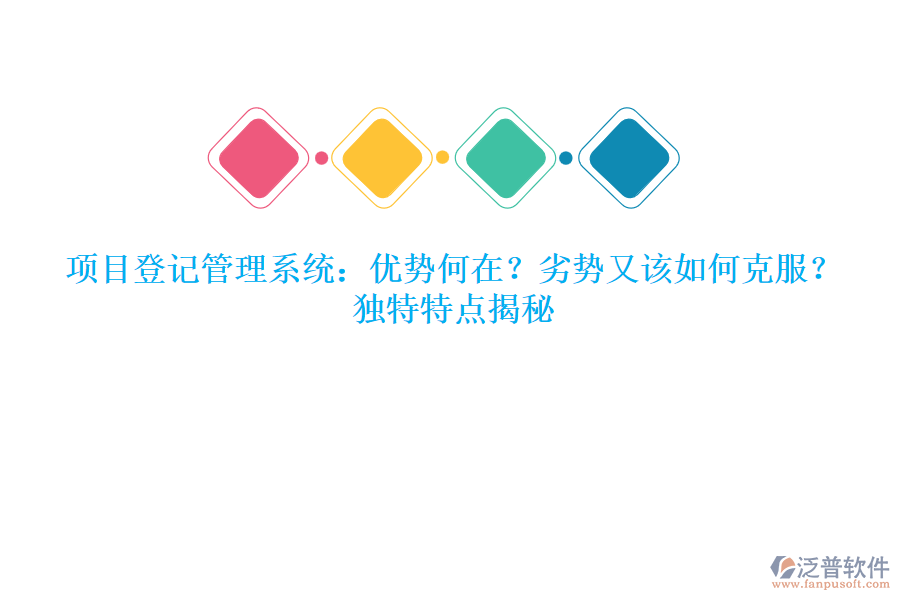 項(xiàng)目登記管理系統(tǒng)：優(yōu)勢(shì)何在？劣勢(shì)又該如何克服？獨(dú)特特點(diǎn)揭秘
