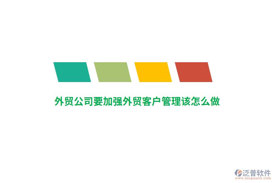 外貿(mào)公司要加強(qiáng)外貿(mào)客戶管理該怎么做？