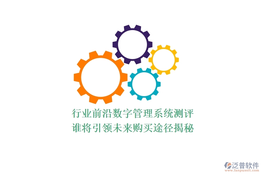 行業(yè)前沿數(shù)字管理系統(tǒng)測評：誰將引領(lǐng)未來？購買途徑揭秘