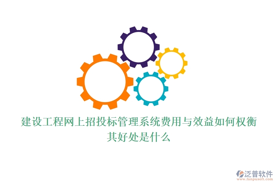 建設(shè)工程網(wǎng)上招投標(biāo)管理系統(tǒng)費(fèi)用與效益如何權(quán)衡？其好處是什么？