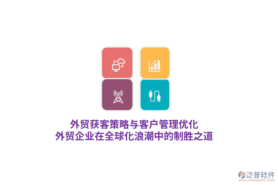 外貿(mào)獲客策略與客戶管理優(yōu)化，外貿(mào)企業(yè)在全球化<a href=http://www.newsbd7.com/erp/langchao/ target=_blank class=infotextkey>浪潮</a>中的制勝之道