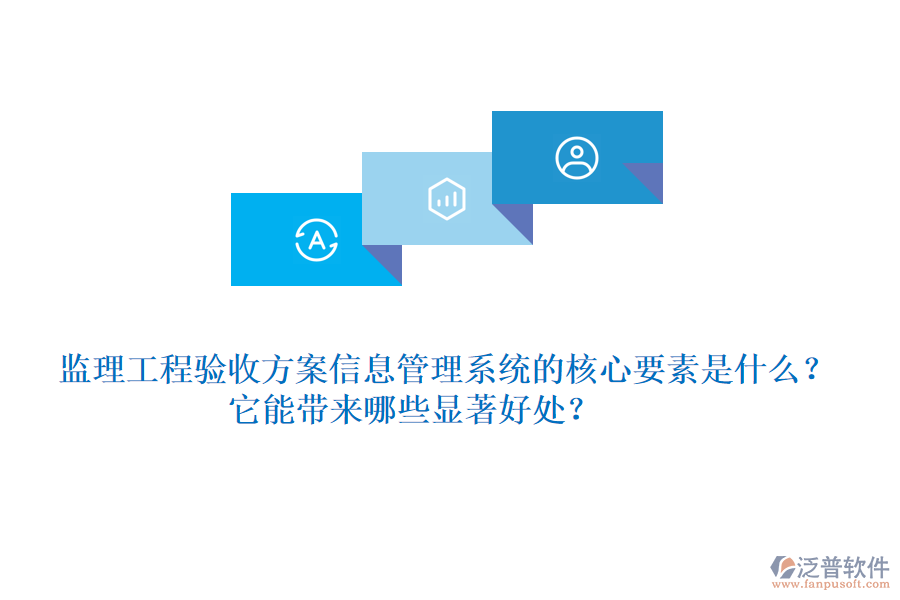 監(jiān)理工程驗收方案信息管理系統(tǒng)的核心要素是什么？它能帶來哪些顯著好處？
