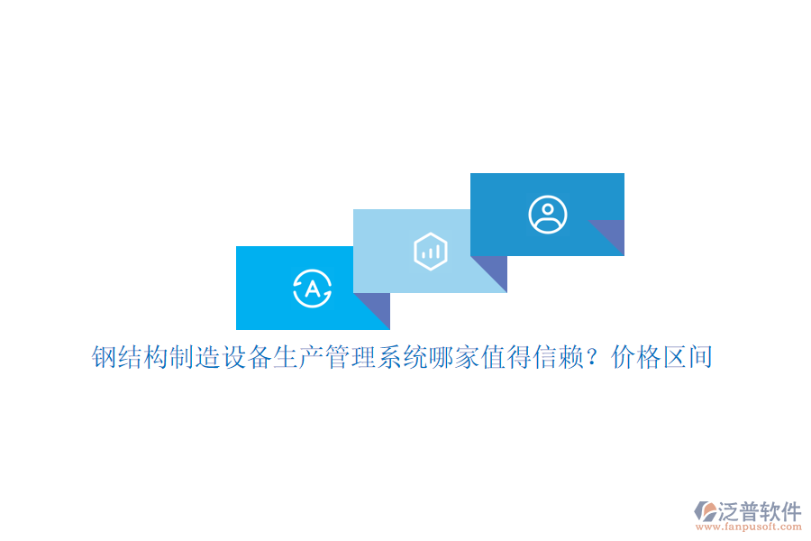 鋼結(jié)構(gòu)制造設(shè)備生產(chǎn)管理系統(tǒng)哪家值得信賴？?jī)r(jià)格區(qū)間