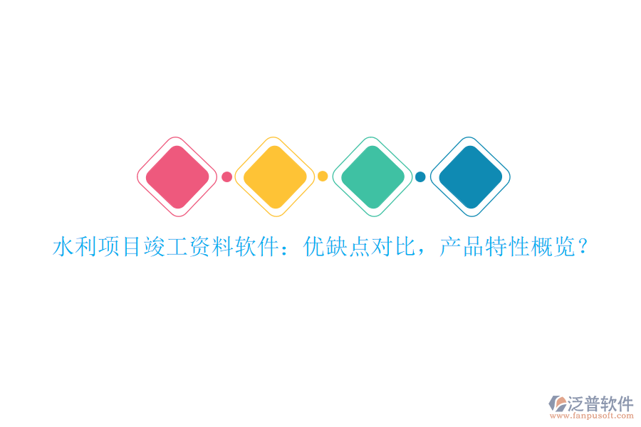 水利項(xiàng)目竣工資料軟件：優(yōu)缺點(diǎn)對(duì)比，產(chǎn)品特性概覽？