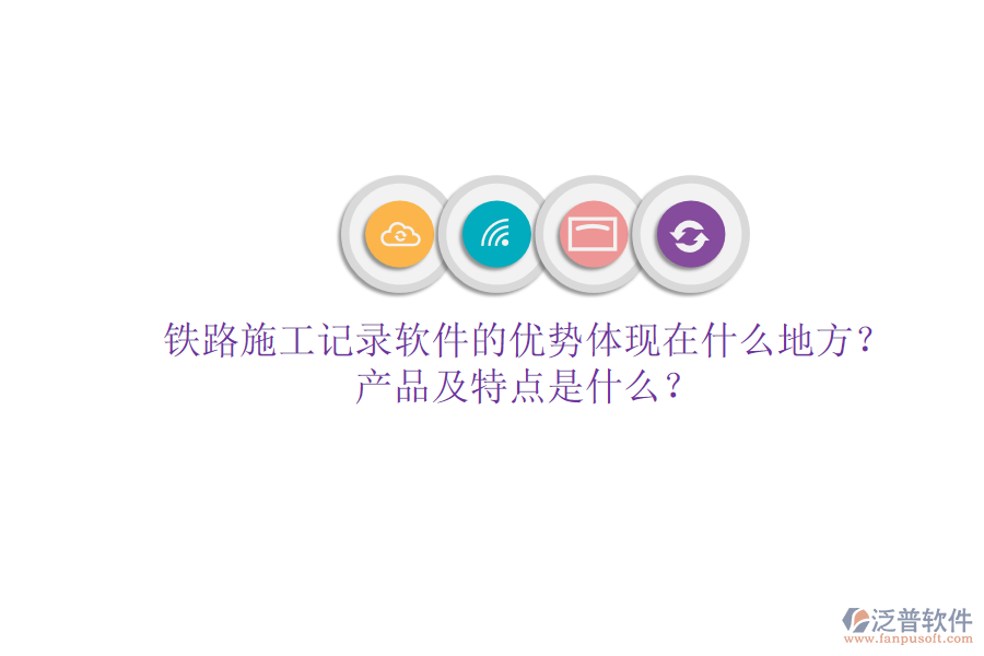 鐵路施工記錄軟件的優(yōu)勢(shì)體現(xiàn)在什么地方？產(chǎn)品及特點(diǎn)是什么？