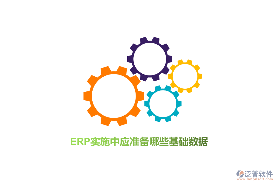 ERP實(shí)施中應(yīng)準(zhǔn)備哪些基礎(chǔ)數(shù)據(jù)？