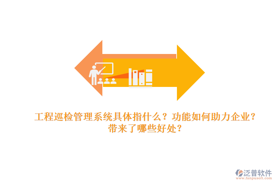 工程巡檢管理系統(tǒng)具體指什么？功能如何助力企業(yè)？帶來了哪些好處？
