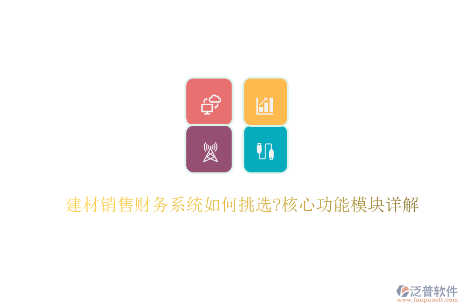 建材銷售財務系統(tǒng)如何挑選？核心功能模塊詳解