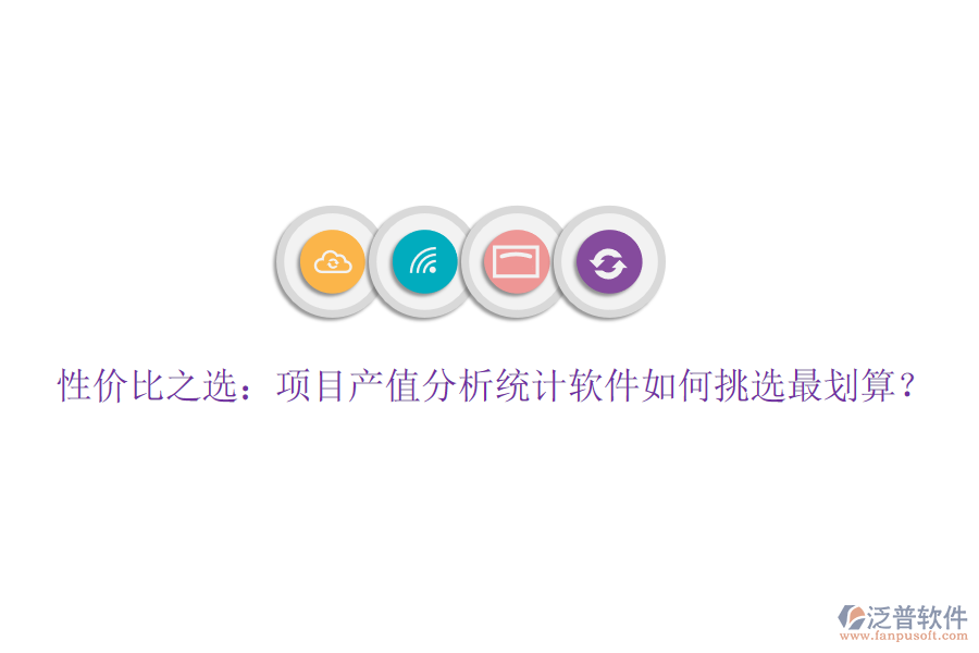 性價(jià)比之選：項(xiàng)目產(chǎn)值分析統(tǒng)計(jì)軟件如何挑選最劃算？