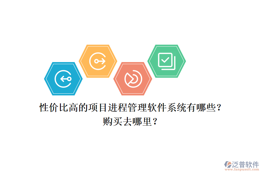 性?xún)r(jià)比高的項(xiàng)目進(jìn)程管理軟件系統(tǒng)有哪些？購(gòu)買(mǎi)去哪里？
