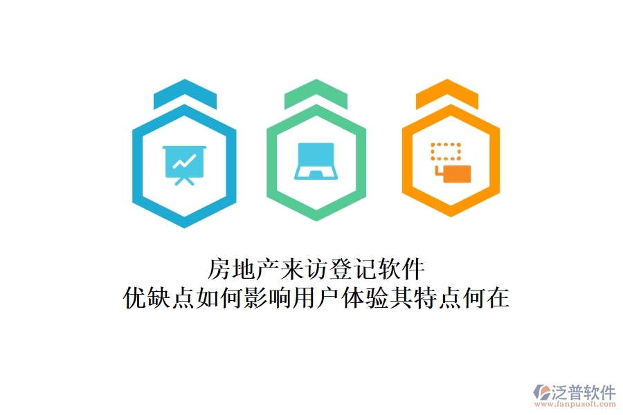 房地產(chǎn)來訪登記軟件，優(yōu)缺點如何影響用戶體驗？其特點何在？