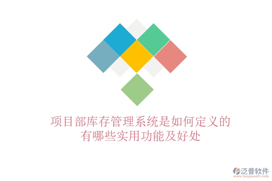 項(xiàng)目部庫存管理系統(tǒng)是如何定義的？有哪些實(shí)用功能及好處？