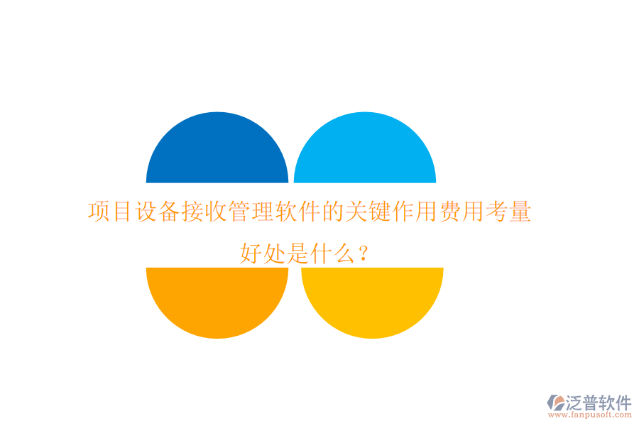 項(xiàng)目設(shè)備接收管理軟件的關(guān)鍵作用、費(fèi)用考量及其好處是什么？