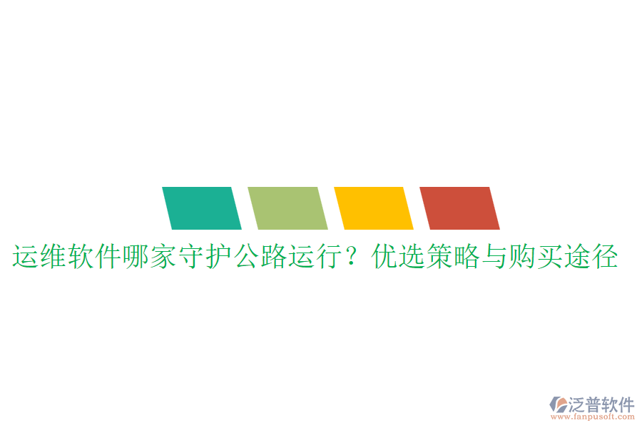 運(yùn)維軟件哪家守護(hù)公路運(yùn)行？優(yōu)選策略與購買途徑