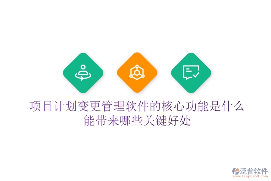 項目計劃變更管理軟件的核心功能是什么？能帶來哪些關(guān)鍵好處？
