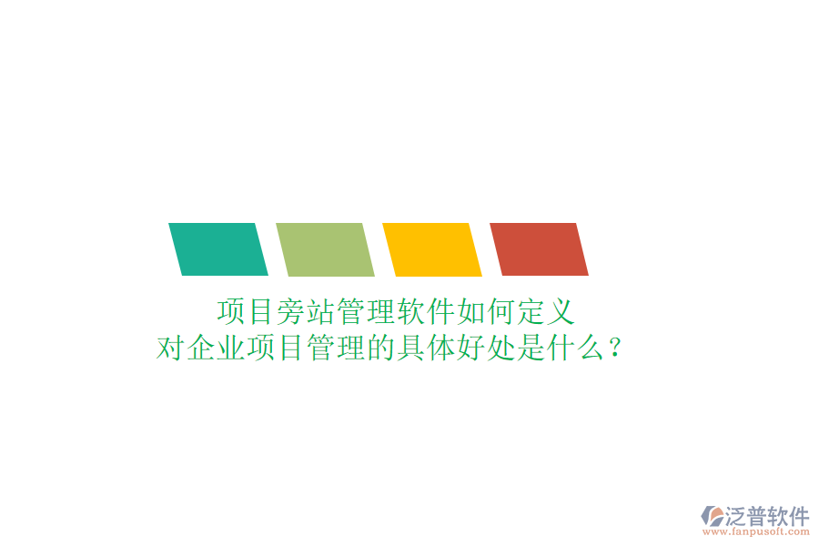 項目旁站管理軟件如何定義及其對企業(yè)項目管理的具體好處是什么？