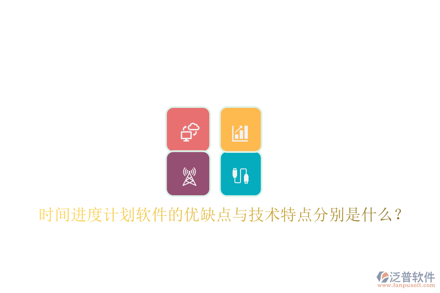 時間進度計劃軟件的優(yōu)缺點與技術特點分別是什么？