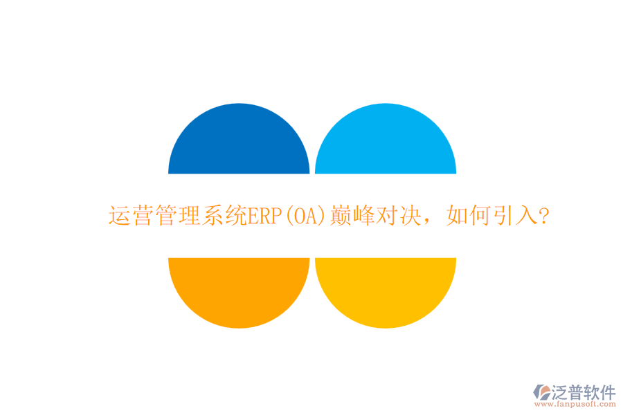 運(yùn)營(yíng)管理系統(tǒng)ERP(OA)巔峰對(duì)決，如何引入?
