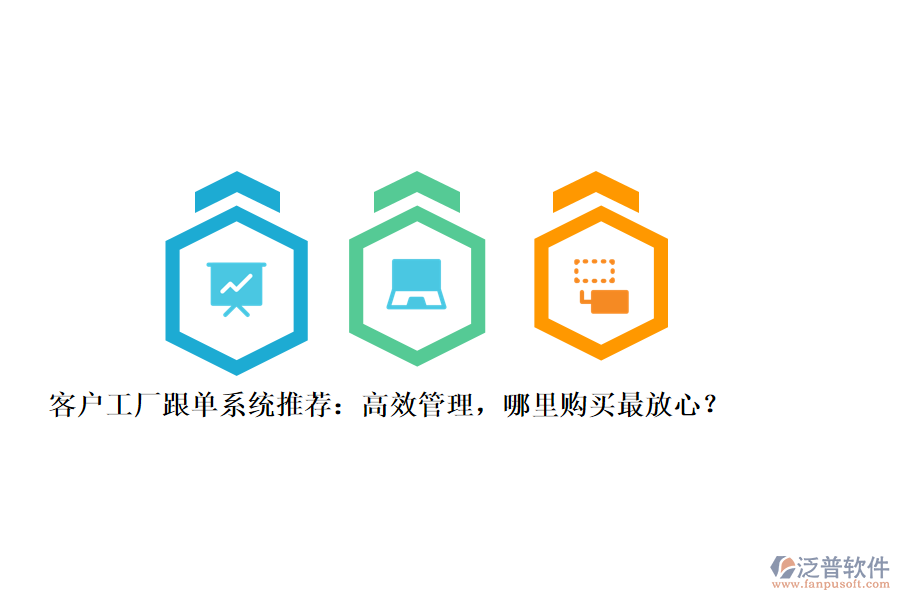 客戶工廠跟單系統(tǒng)推薦：高效管理，哪里購買最放心？