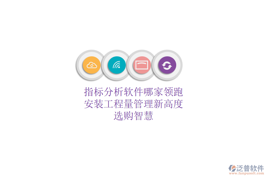 指標(biāo)分析軟件哪家領(lǐng)跑？安裝工程量管理新高度，選購(gòu)智慧