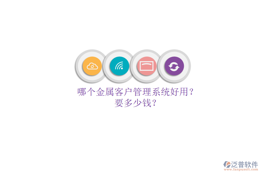 哪個(gè)金屬客戶管理系統(tǒng)好用？要多少錢(qián)？.png