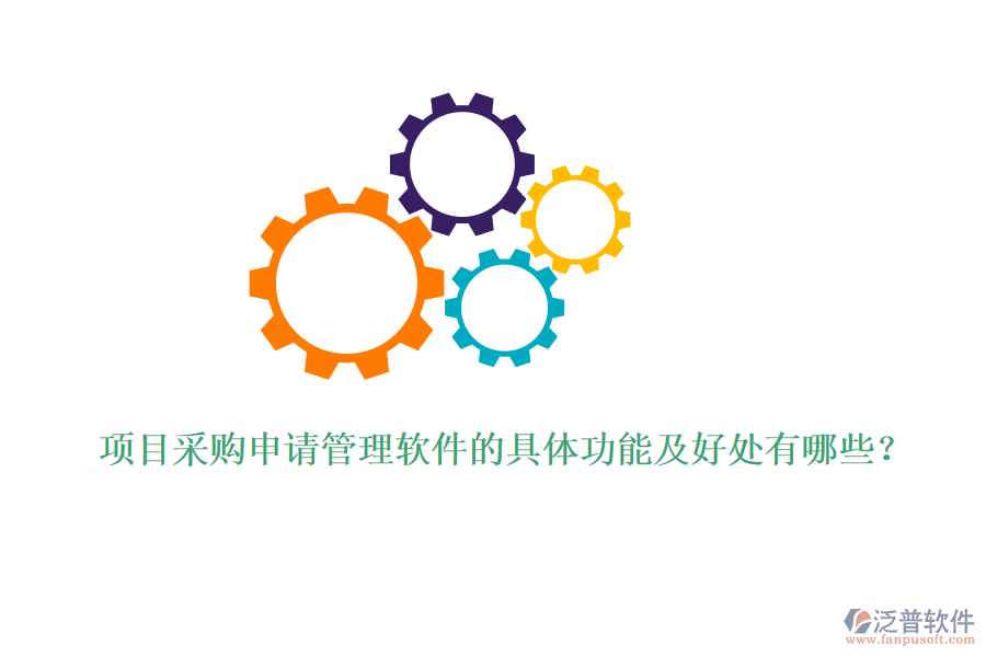 項(xiàng)目采購申請(qǐng)管理軟件的具體功能及好處有哪些？