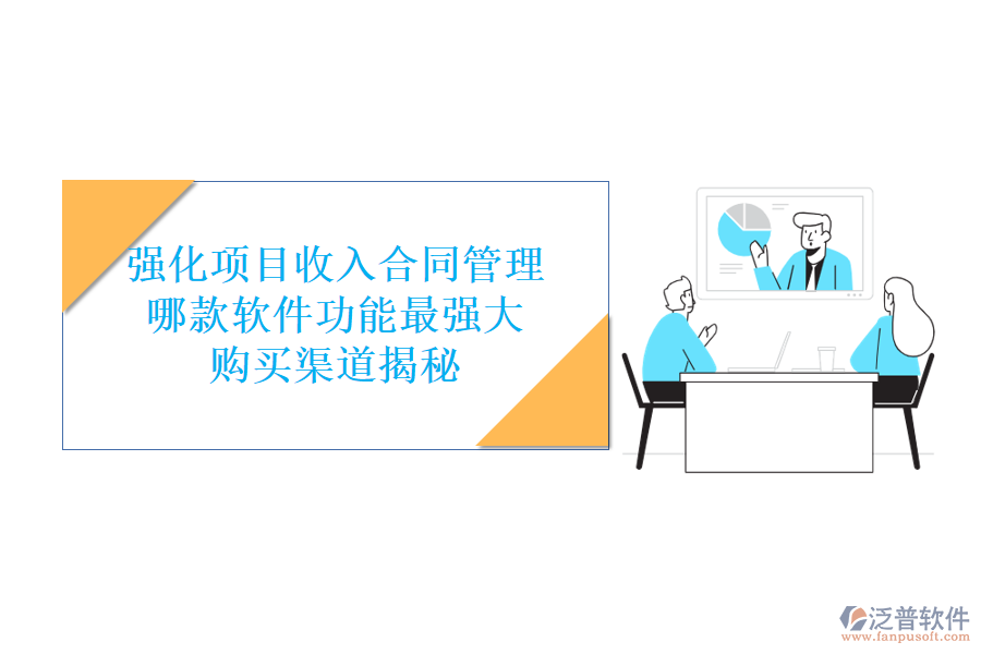 強(qiáng)化項(xiàng)目收入合同管理，哪款軟件功能最強(qiáng)大？購(gòu)買渠道揭秘