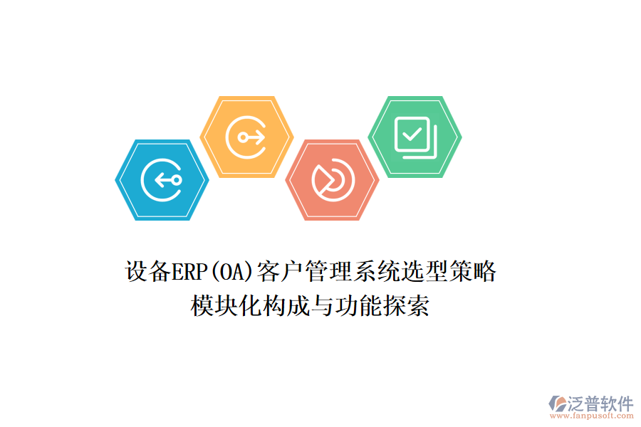 設(shè)備ERP(OA)<a href=http://www.newsbd7.com/crm/ target=_blank class=infotextkey>客戶管理系統(tǒng)</a>選型策略，模塊化構(gòu)成與功能探索