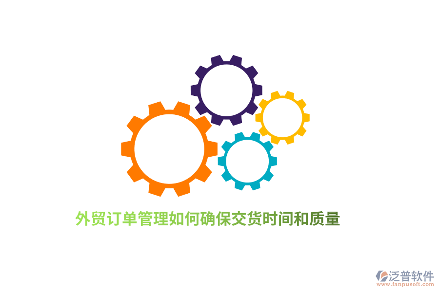 外貿(mào)訂單管理如何確保交貨時(shí)間和質(zhì)量？