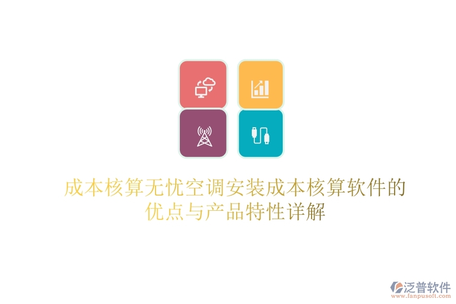成本核算無憂？空調(diào)安裝成本核算軟件的優(yōu)點(diǎn)與產(chǎn)品特性詳解
