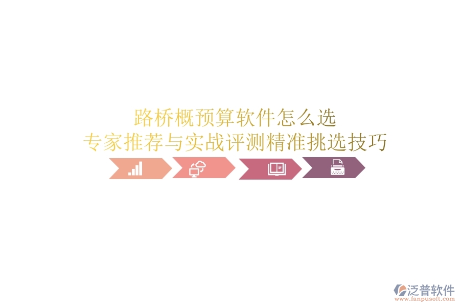 路橋概預(yù)算軟件怎么選？專家推薦與實戰(zhàn)評測，精準挑選技巧