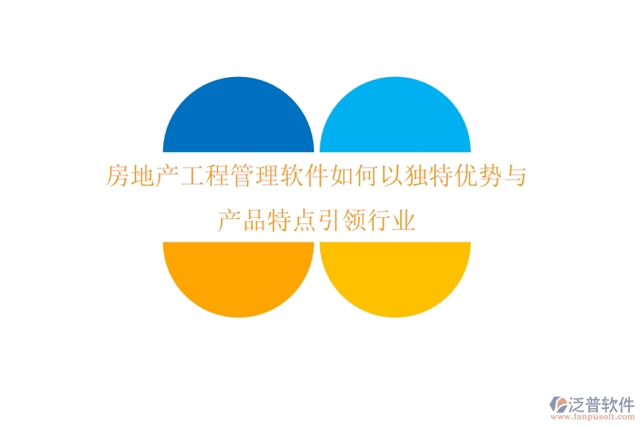 房地產(chǎn)工程管理軟件如何以獨(dú)特優(yōu)勢(shì)與產(chǎn)品特點(diǎn)引領(lǐng)行業(yè)？