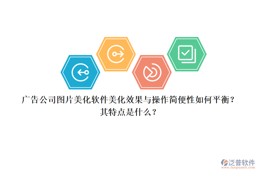 廣告公司圖片美化軟件：美化效果與操作簡便性如何平衡？其特點是什么？