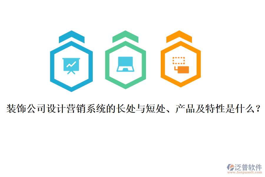 裝飾公司設(shè)計(jì)營(yíng)銷系統(tǒng)的長(zhǎng)處與短處、產(chǎn)品及特性是什么？