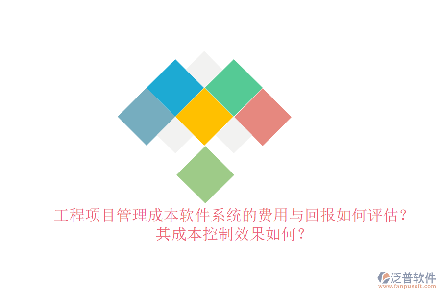 工程項(xiàng)目管理成本軟件系統(tǒng)的費(fèi)用與回報(bào)如何評(píng)估？其成本控制效果如何？