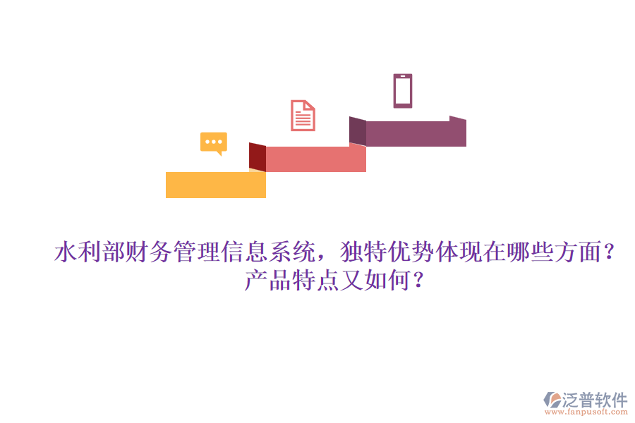 水利部財(cái)務(wù)管理信息系統(tǒng)，獨(dú)特優(yōu)勢(shì)體現(xiàn)在哪些方面？產(chǎn)品特點(diǎn)又如何？